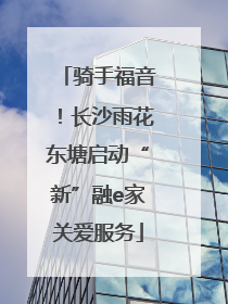 骑手福音！长沙雨花东塘启动“新”融e家关爱服务