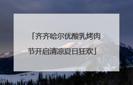 齐齐哈尔优酸乳烤肉节开启清凉夏日狂欢