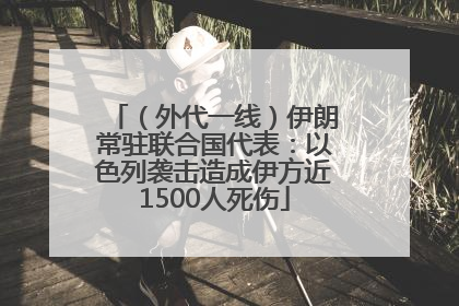 （外代一线）伊朗常驻联合国代表：以色列袭击造成伊方近1500人死伤