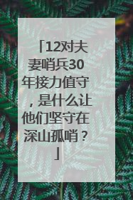 12对夫妻哨兵30年接力值守，是什么让他们坚守在深山孤哨？