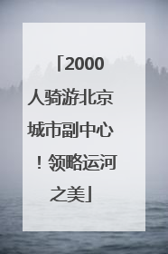 2000人骑游北京城市副中心！领略运河之美