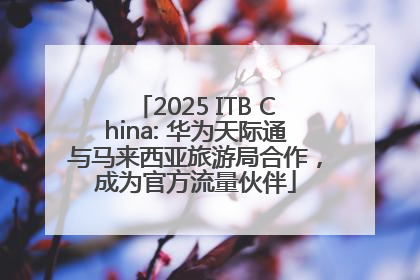 2025 ITB China: 华为天际通与马来西亚旅游局合作，成为官方流量伙伴