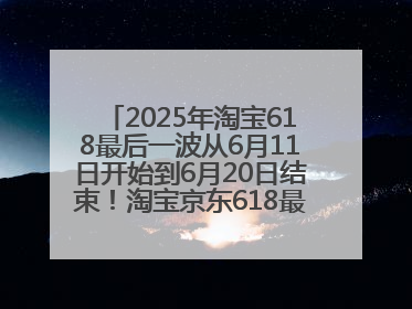 2025年淘宝618最后一波从6月11日开始到6月20日结束！淘宝京东618最新红包口令是：优惠礼包855