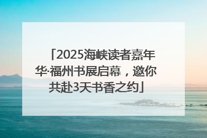 2025海峡读者嘉年华·福州书展启幕，邀你共赴3天书香之约