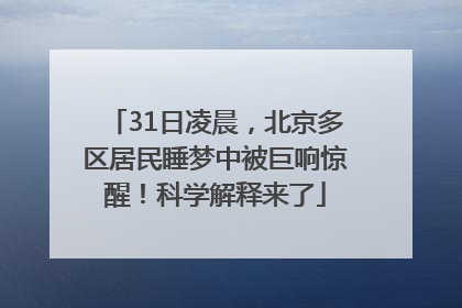 31日凌晨，北京多区居民睡梦中被巨响惊醒！科学解释来了