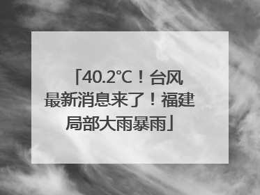 40.2℃！台风最新消息来了！福建局部大雨暴雨