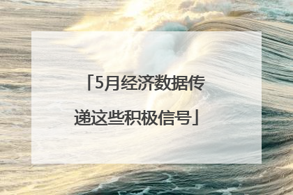 5月经济数据传递这些积极信号
