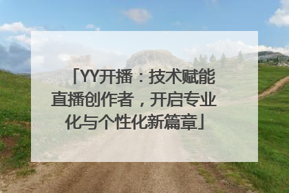 YY开播：技术赋能直播创作者，开启专业化与个性化新篇章
